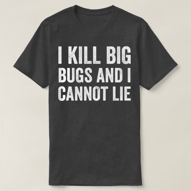 Pest Control Bug Exterminator I Kill Big Bugs Funn T-Shirt (Design Front)