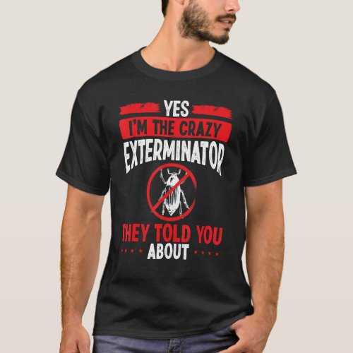 Pest Control Technician Im the Extermination Worke T_Shirt