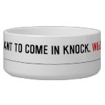 If you want to come in knock.  Pet Bowls