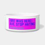 (Bre was here) ave. stop hating  Pet Bowls