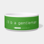 i'll b a gentleman  Pet Bowls