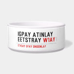 Igpay Atinlay Eetstray  Pet Bowls