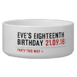 Eve’s Eighteenth  Birthday  Pet Bowls