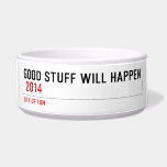 Good stuff will happen   Pet Bowls
