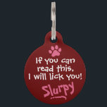 Pet Dog Cat Funny Humor Custom Red Lost  ID Tag<br><div class="desc">Add a touch of cuteness to your furry friend's appearance with this delightful deep red dog ID tag! The front showcases a customizable quote "If you can read this, I will lick you!" in cute white fonts. Your pet's name will be written in a charming pink text, complemented by an...</div>
