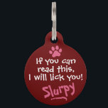 Pet Dog Cat Funny Humor Custom Red Lost ID Tag<br><div class="desc">Add a touch of cuteness to your furry friend's appearance with this delightful deep red dog ID tag! The front showcases a customizable quote "If you can read this, I will lick you!" in cute white fonts. Your pet's name will be written in a charming pink text, complemented by an...</div>