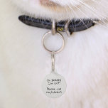 Pet Dog Cat Funny Humor Customize ID Lost Pet ID Tag<br><div class="desc">This design was created though digital art. It may be personalized in the area provided or customizing by choosing the click to customize further option and changing the name, initials or words. You may also change the text color and style or delete the text for an image only design. Contact...</div>