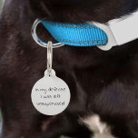Pet Dog Cat Funny Humor Customize ID Lost Pet ID Tag<br><div class="desc">This design was created though digital art. It may be personalized in the area provided or customizing by choosing the click to customize further option and changing the name, initials or words. You may also change the text color and style or delete the text for an image only design. Contact...</div>