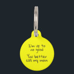 Pet Dog Cat Funny Humor ID Fluorescent Pet ID Tag<br><div class="desc">This design was created though digital art. It may be personalized in the area provided or customizing by choosing the click to customize further option and changing the name, initials or words. You may also change the text color and style or delete the text for an image only design. Contact...</div>