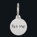 Pet Me Funny Dog Cat Pet ID Lost Pet ID Tag<br><div class="desc">This design was created though digital art. It may be personalized in the area provided or customizing by choosing the click to customize further option and changing the name, initials or words. You may also change the text color and style or delete the text for an image only design. Contact...</div>