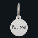 Pet Me Funny Dog Cat Pet ID Lost Tag<br><div class="desc">This design was created though digital art. It may be personalized in the area provided or customizing by choosing the click to customize further option and changing the name, initials or words. You may also change the text color and style or delete the text for an image only design. Contact...</div>