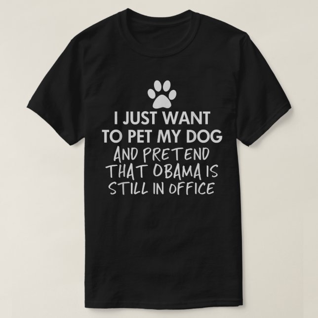 Pet My Dog and Obama Still in Office Dark  T-Shirt (Design Front)