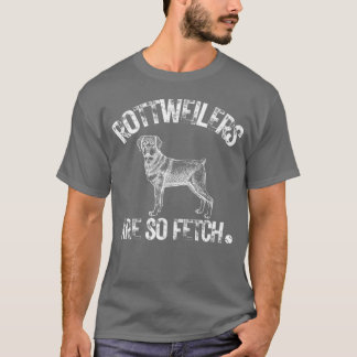 Pet Rottweilers Are So Fetch Rottweiler Dog friend T-Shirt