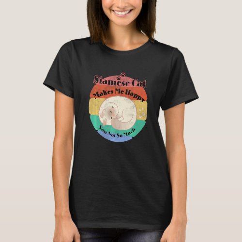 Pet Siamese Cat Makes Me Happy You Not So Much T_Shirt