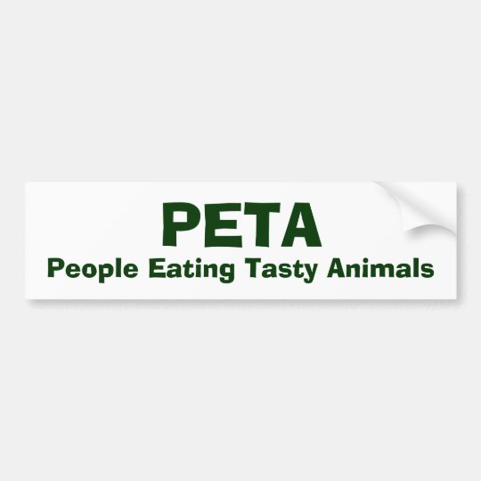 PETA, People Eating Tasty Animals Bumper Sticker | Zazzle.com