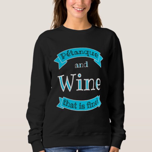 Petanque And Wine That Is Fine A Bouler Boccia Sweatshirt