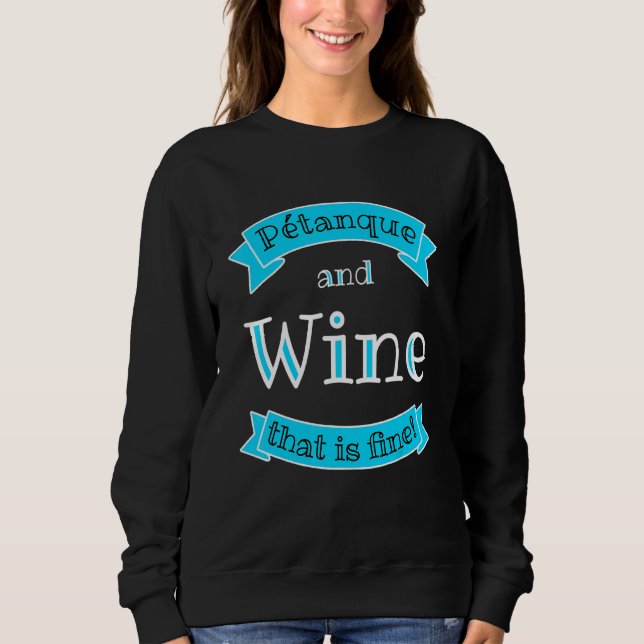 Petanque And Wine That Is Fine A Bouler Boccia Sweatshirt (Front)