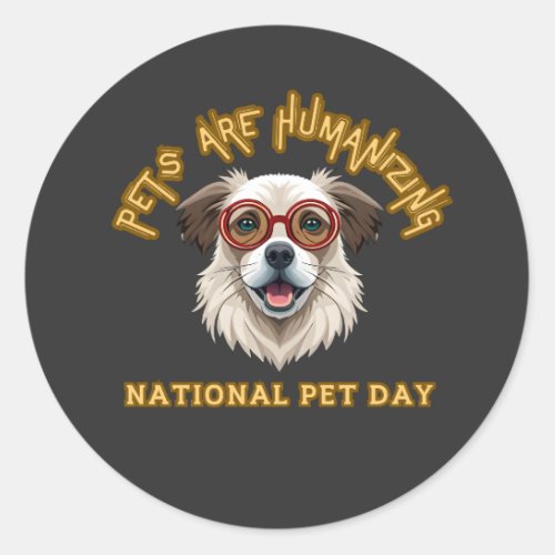 Pets Are Humanizing National Pet Day Funny Pets Classic Round Sticker