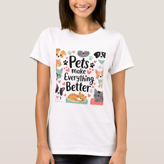 Pets make everything better  T-Shirt (Front)