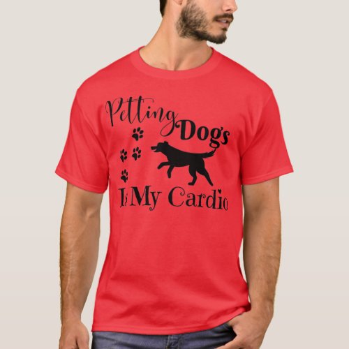 Petting Dogs Is My Cardio Best Gift For Dogs Lover T_Shirt