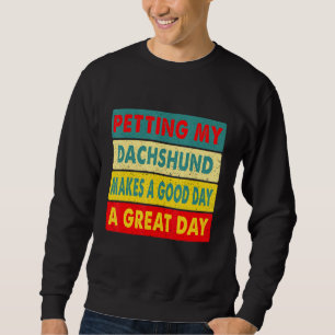 Petting My Dachshund Makes A Good Day A Great Day Sweatshirt