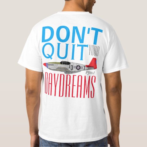 Pfive1 Dont Quit Your Day Dreams P_51B Tuskegee T_Shirt