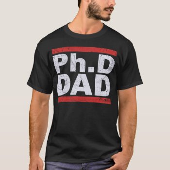 Ph.d Doctor Of Philosophy Dad T-shirt by MalaysiaGiftsShop at Zazzle