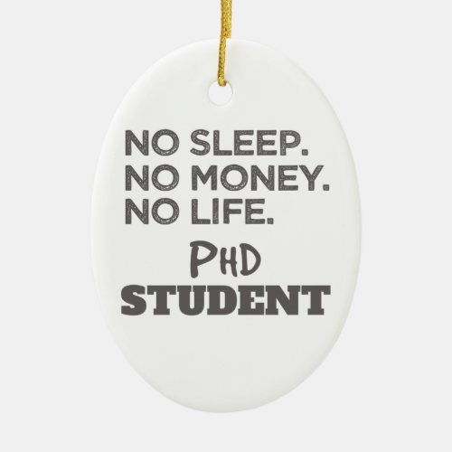 PhD Gift No Sleep No Money No Life Phd Student Ceramic Ornament