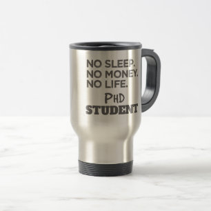 Ph.D. Gift No Sleep No Money No Life Phd Student Travel Mug