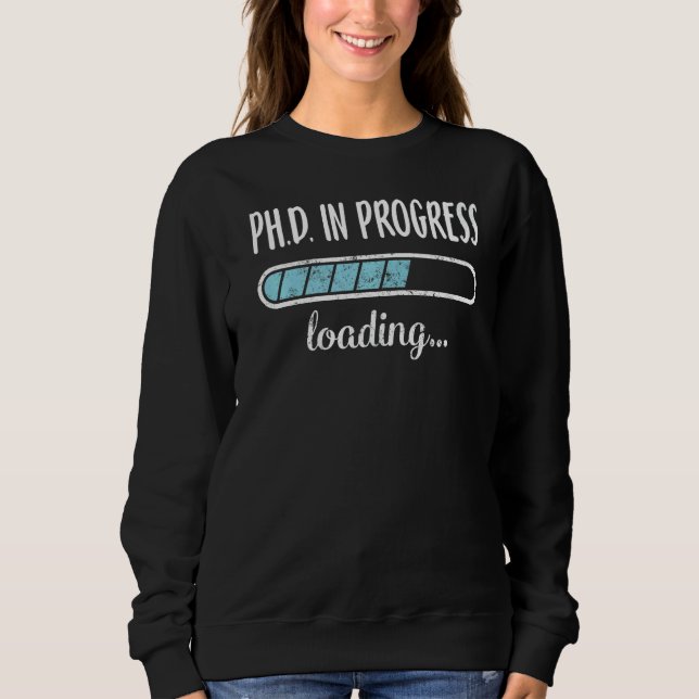 Ph D In Progress Loading Family Friends Humor Tren Sweatshirt (Front)