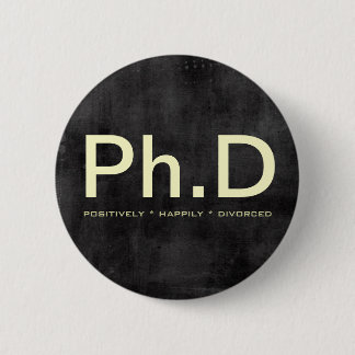 Ph.D (Positively Happily Divorced) Funny Button