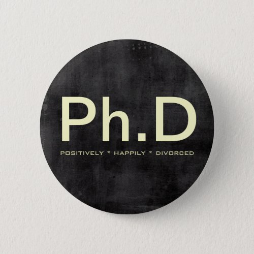 PhD Positively Happily Divorced Funny Button