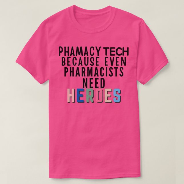 Phamacy Tech Because Even Pharmacists Need Heroes  T-Shirt (Design Front)