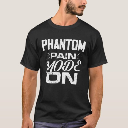 Phantom Pain Mode On Prosthetic Leg T_Shirt