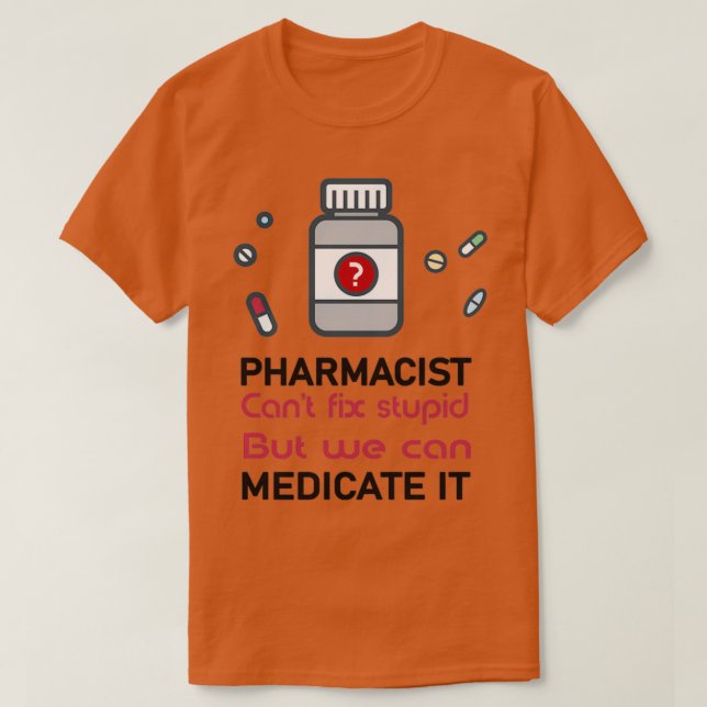 pharmacist canx27t fix stupid but we can medicate  T-Shirt (Design Front)