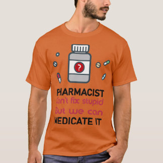 pharmacist canx27t fix stupid but we can medicate  T-Shirt
