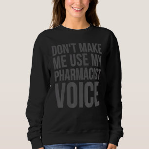 Pharmacist Don't Make Me Use My Pharmacist Voi Sweatshirt