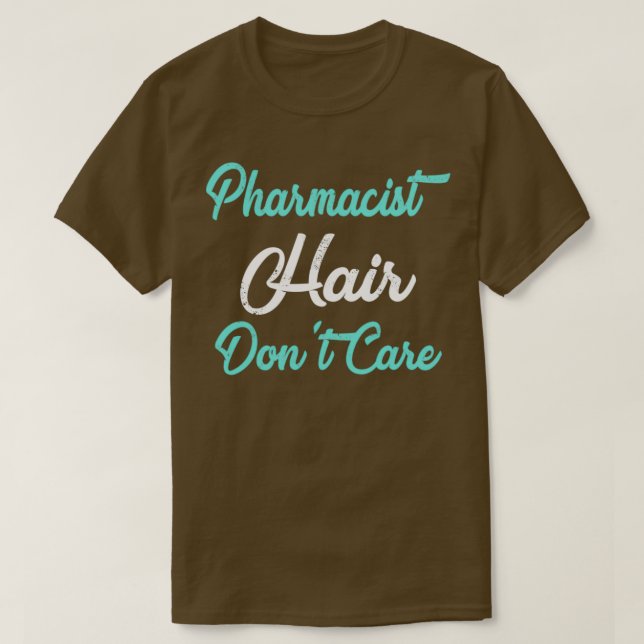 PHARMACIST Hair Donx27t Care for PHARMACISTS Shirt (Design Front)