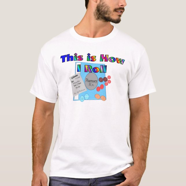 Pharmacist HOW I ROLL  Unique Graphics T-Shirt (Front)
