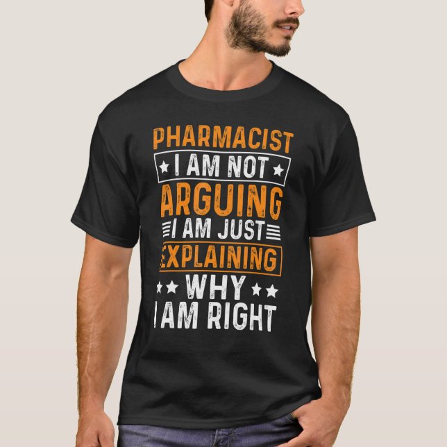 Pharmacist I Am Not Arguing I Am Explaining Why I  T-Shirt (Front)