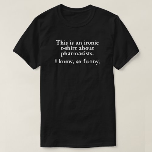Pharmacist Ironic Funny T-shirt