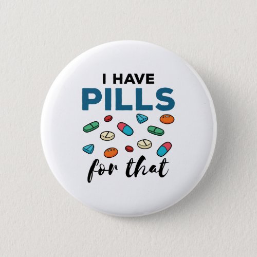 Pharmacist Pharmacy Tech I Have Pills for That Button