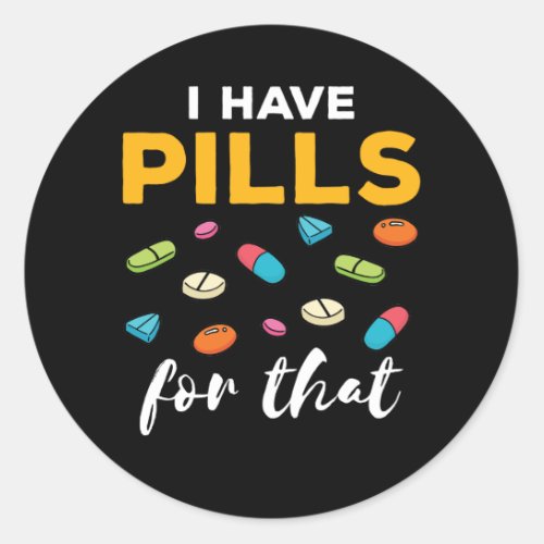 Pharmacist Pharmacy Tech I Have Pills for That Classic Round Sticker