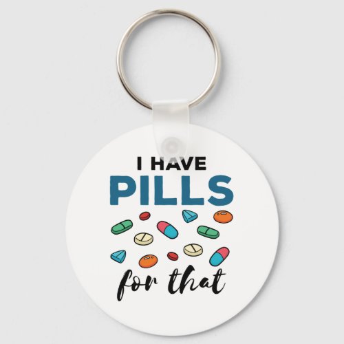 Pharmacist Pharmacy Tech I Have Pills for That Keychain
