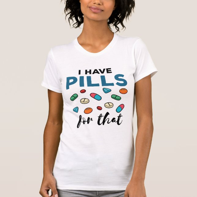 Pharmacist Pharmacy Tech I Have Pills for That T-Shirt (Front)