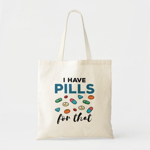 Pharmacist Pharmacy Tech I Have Pills for That Tote Bag