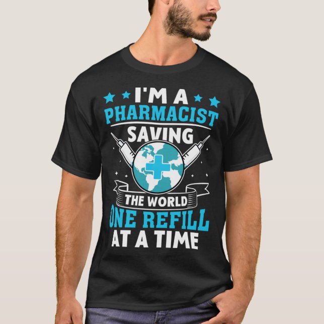 Pharmacist Saving The World One Refill At A Time T-Shirt (Front)
