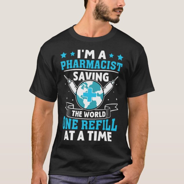 Pharmacist Saving The World One Refill At A Time T-Shirt (Front)