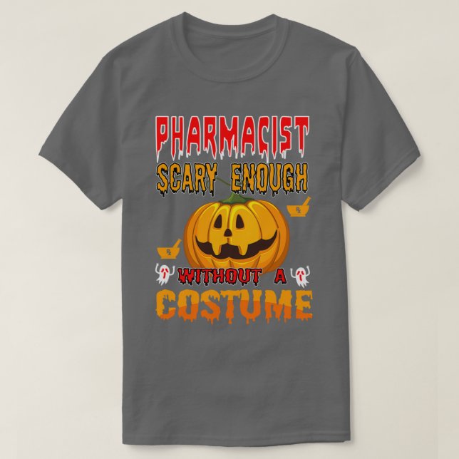 Pharmacist Scary Enough Without a Costume 1 T-Shirt (Design Front)