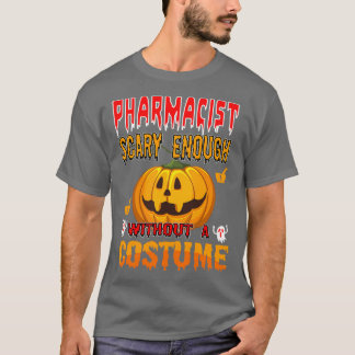 Pharmacist Scary Enough Without a Costume 1 T-Shirt